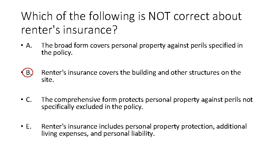 Which of the following is NOT correct about renter's insurance? • A. The broad