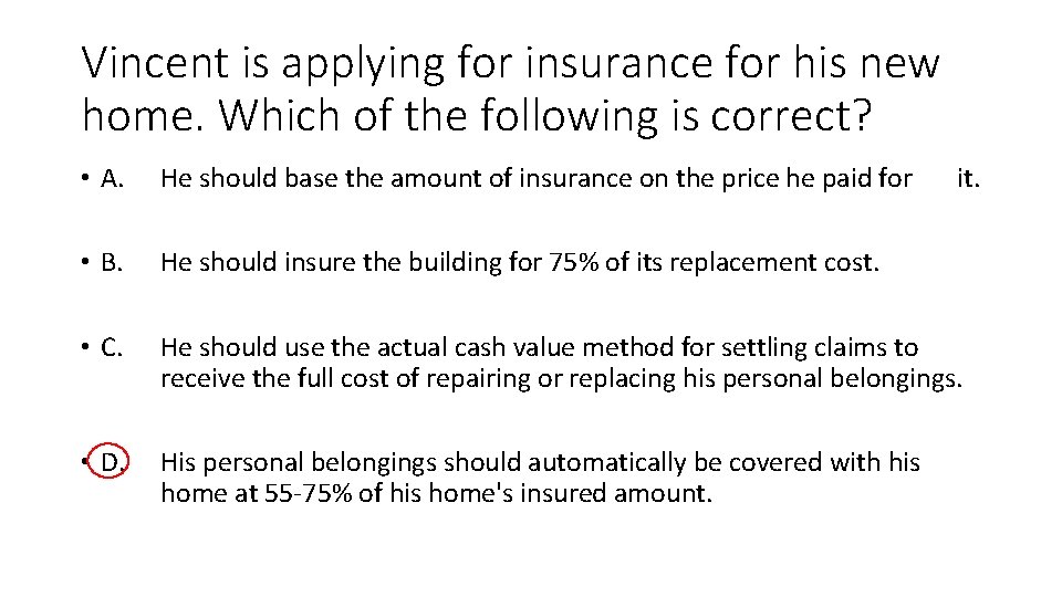 Vincent is applying for insurance for his new home. Which of the following is
