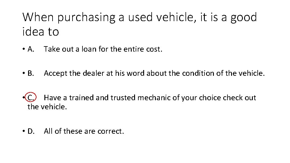 When purchasing a used vehicle, it is a good idea to • A. Take