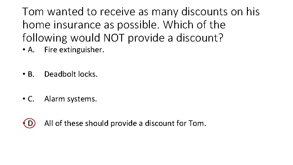 Tom wanted to receive as many discounts on his home insurance as possible. Which