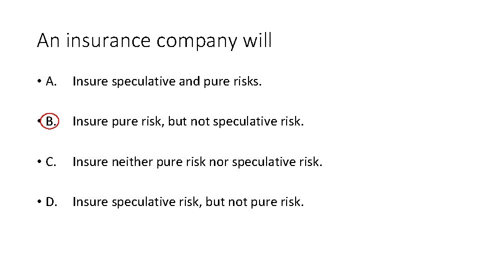 An insurance company will • A. Insure speculative and pure risks. • B. Insure