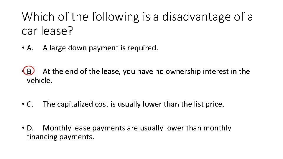 Which of the following is a disadvantage of a car lease? • A. A