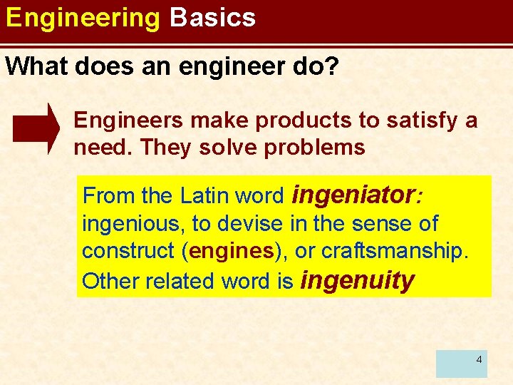 Engineering Basics What does an engineer do? Engineers make products to satisfy a need.