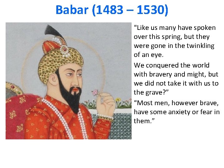 Babar (1483 – 1530) “Like us many have spoken over this spring, but they