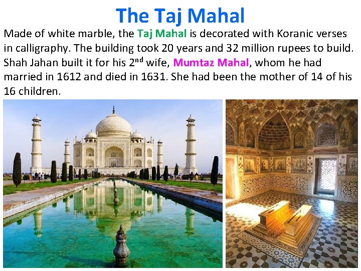 The Taj Mahal Made of white marble, the Taj Mahal is decorated with Koranic