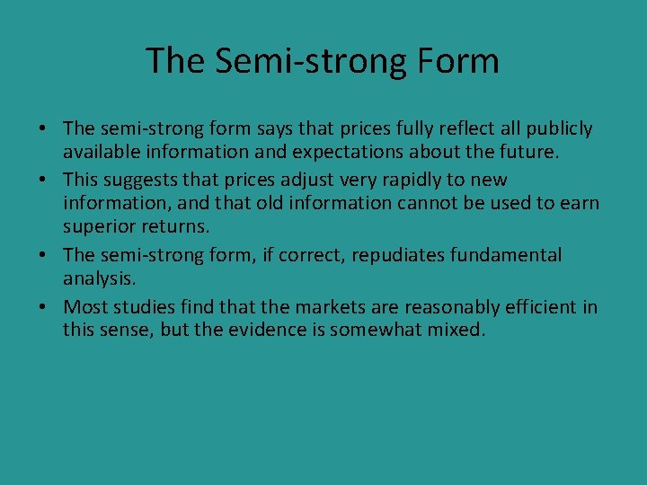 The Semi-strong Form • The semi-strong form says that prices fully reflect all publicly