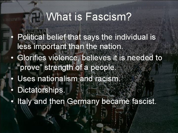 What is Fascism? • Political belief that says the individual is less important than