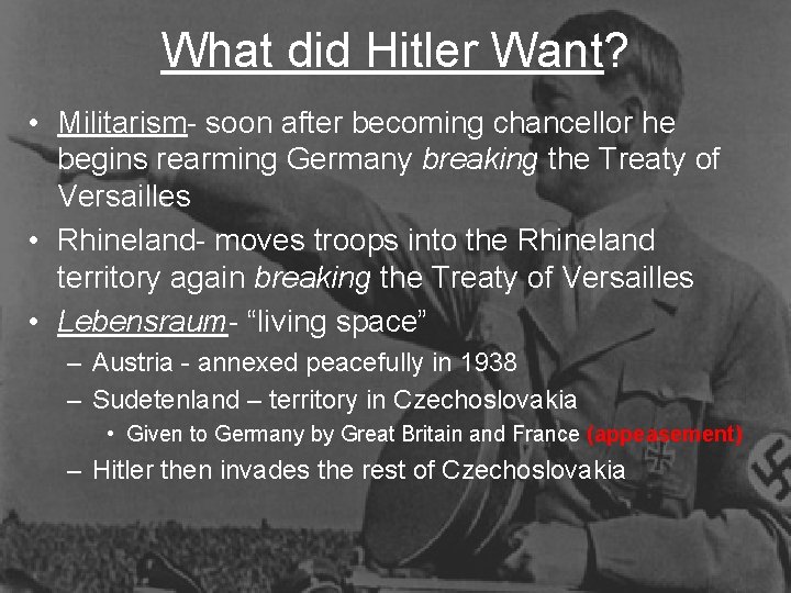 What did Hitler Want? • Militarism- soon after becoming chancellor he begins rearming Germany