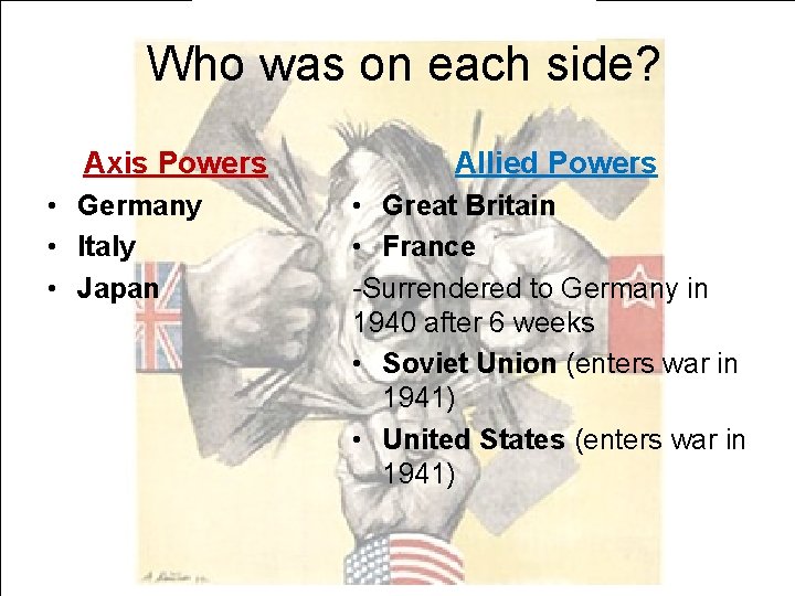 Who was on each side? Axis Powers • Germany • Italy • Japan Allied