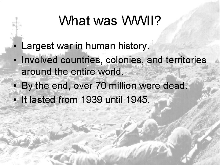 What was WWII? • Largest war in human history. • Involved countries, colonies, and