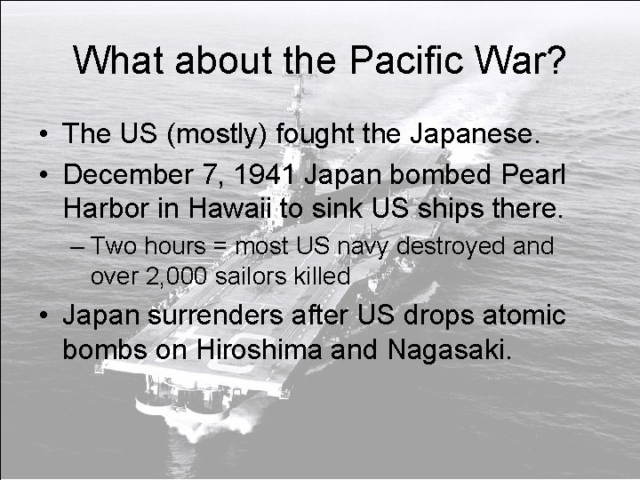 What about the Pacific War? • The US (mostly) fought the Japanese. • December