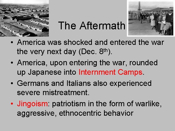 The Aftermath • America was shocked and entered the war the very next day