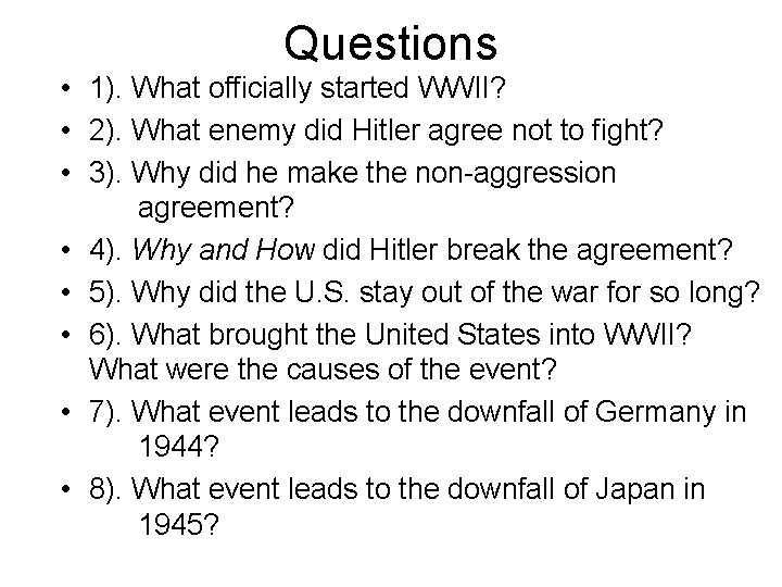 Questions • 1). What officially started WWII? • 2). What enemy did Hitler agree