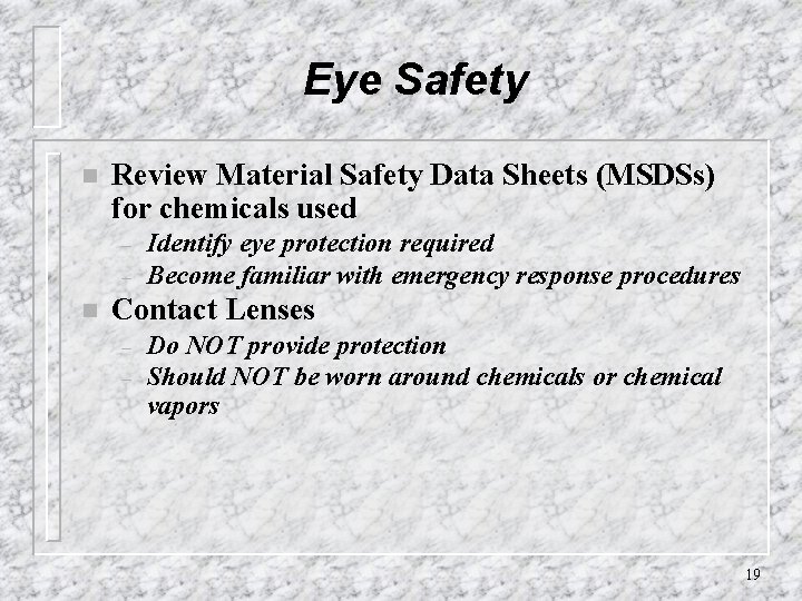 Eye Safety n Review Material Safety Data Sheets (MSDSs) for chemicals used – –