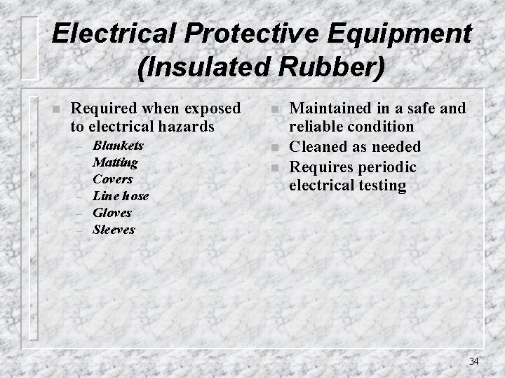 Electrical Protective Equipment (Insulated Rubber) n Required when exposed to electrical hazards – –