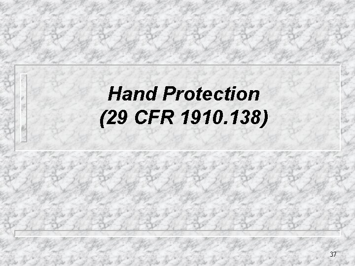 Hand Protection (29 CFR 1910. 138) 37 