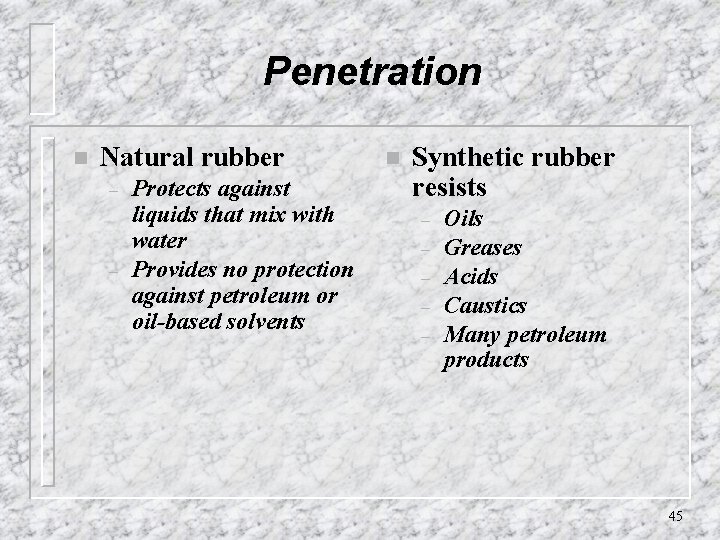 Penetration n Natural rubber – – Protects against liquids that mix with water Provides