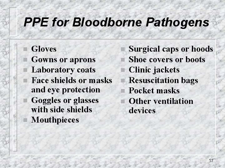 PPE for Bloodborne Pathogens n n n Gloves Gowns or aprons Laboratory coats Face