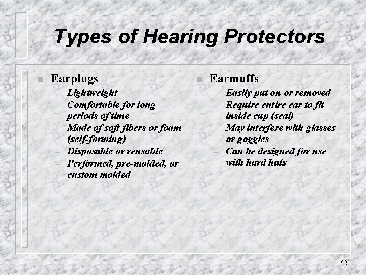 Types of Hearing Protectors n Earplugs – – – Lightweight Comfortable for long periods