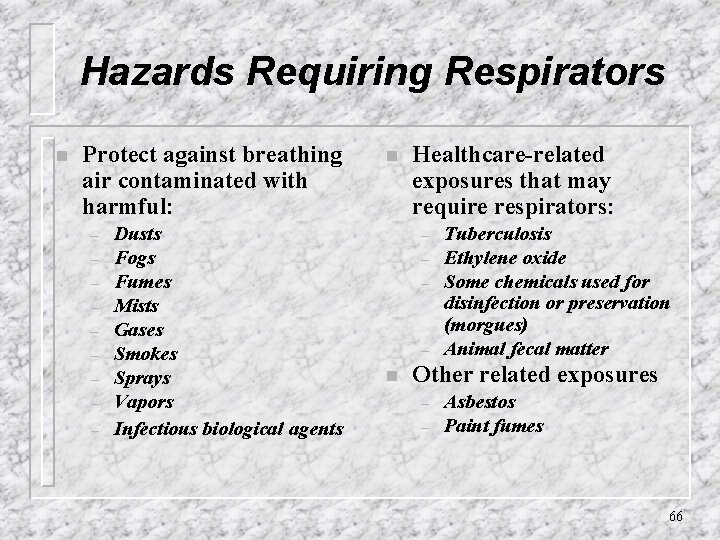 Hazards Requiring Respirators n Protect against breathing air contaminated with harmful: – – –