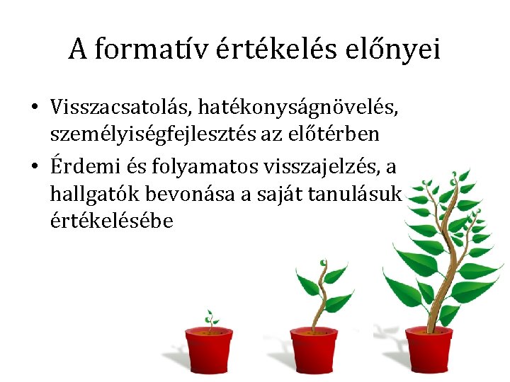 A formatív értékelés előnyei • Visszacsatolás, hatékonyságnövelés, személyiségfejlesztés az előtérben • Érdemi és folyamatos