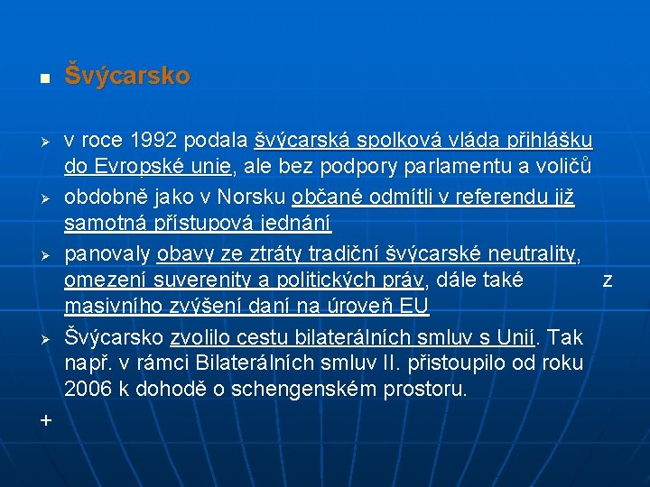 n Ø Ø + Švýcarsko v roce 1992 podala švýcarská spolková vláda přihlášku do