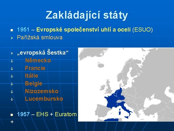 Zakládající státy n Ø 1951 – Evropské společenství uhlí a oceli (ESUO) Pařížská smlouva