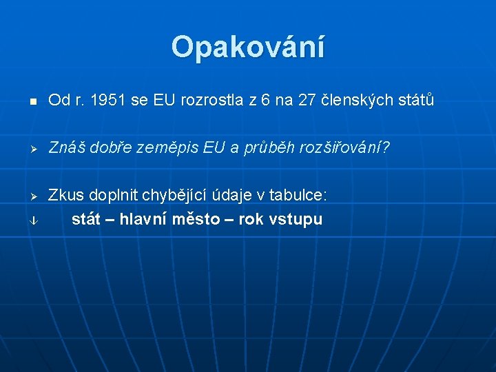 Opakování n Od r. 1951 se EU rozrostla z 6 na 27 členských států