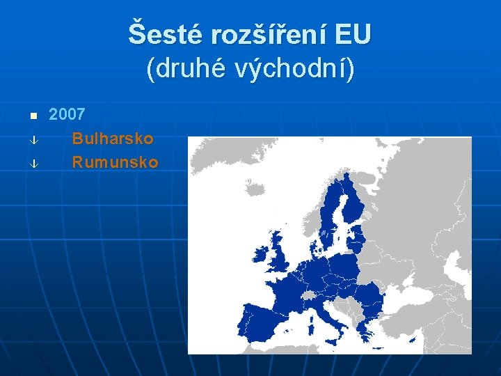 Šesté rozšíření EU (druhé východní) n â â 2007 Bulharsko Rumunsko 