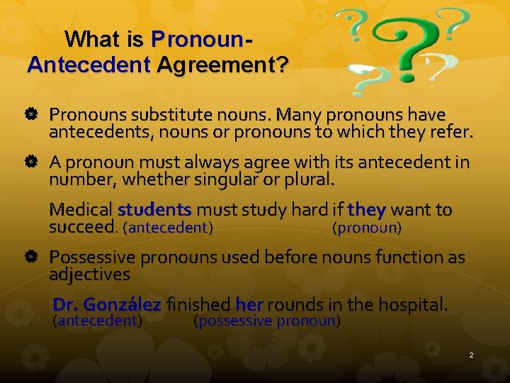 What is Pronoun. Antecedent Agreement? Pronouns substitute nouns. Many pronouns have antecedents, nouns or