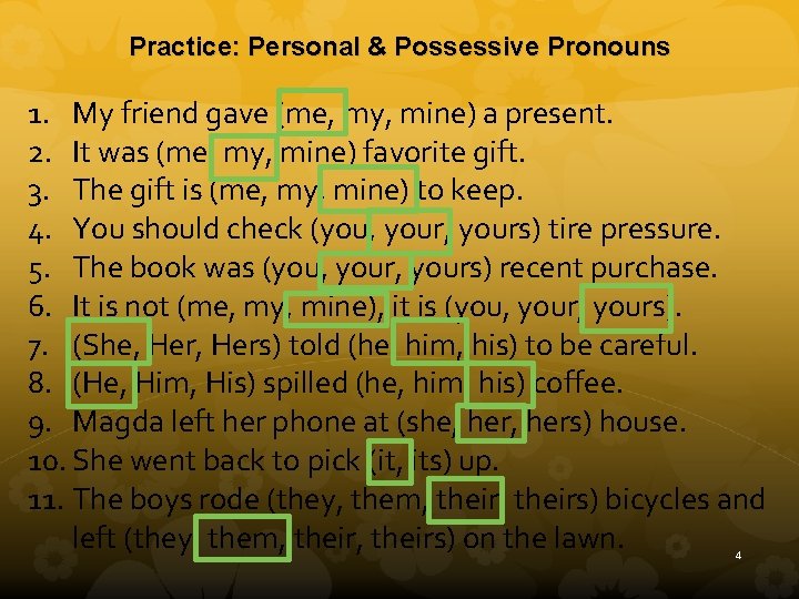 Practice: Personal & Possessive Pronouns 1. My friend gave (me, my, mine) a present.
