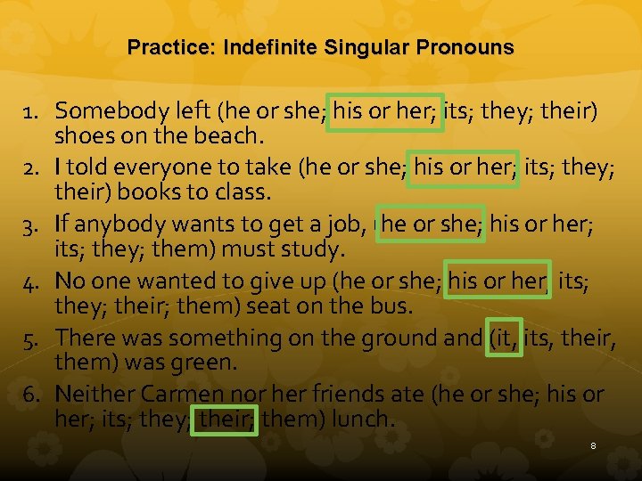 Practice: Indefinite Singular Pronouns 1. Somebody left (he or she; his or her; its;