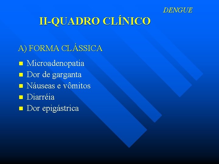 DENGUE II-QUADRO CLÍNICO A) FORMA CLÁSSICA n n n Microadenopatia Dor de garganta Náuseas