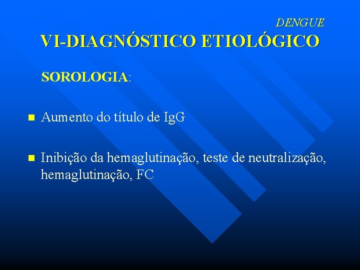 DENGUE VI-DIAGNÓSTICO ETIOLÓGICO SOROLOGIA: n Aumento do título de Ig. G n Inibição da