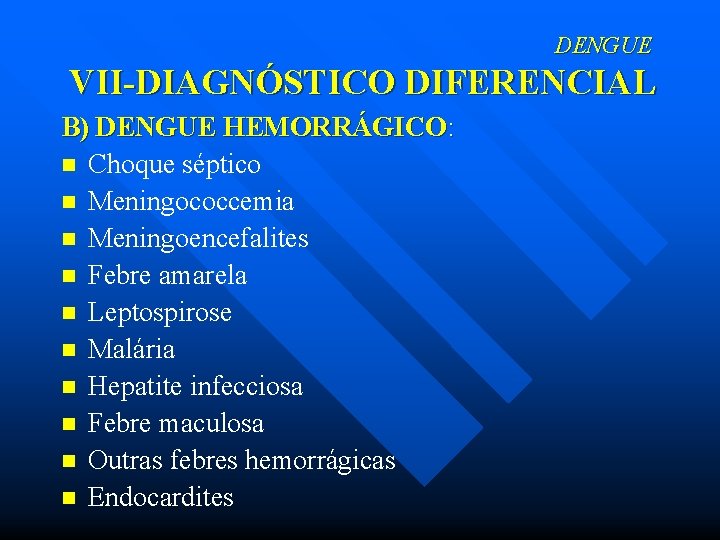 DENGUE VII-DIAGNÓSTICO DIFERENCIAL B) DENGUE HEMORRÁGICO: n Choque séptico n Meningococcemia n Meningoencefalites n