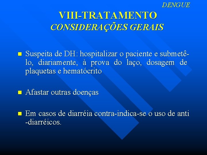 DENGUE VIII-TRATAMENTO CONSIDERAÇÕES GERAIS n Suspeita de DH: hospitalizar o paciente e submetêlo, diariamente,