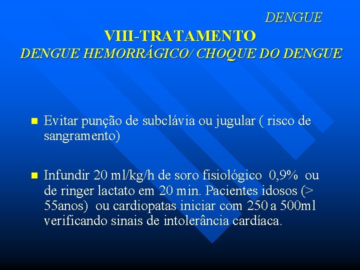 DENGUE VIII-TRATAMENTO DENGUE HEMORRÁGICO/ CHOQUE DO DENGUE n Evitar punção de subclávia ou jugular