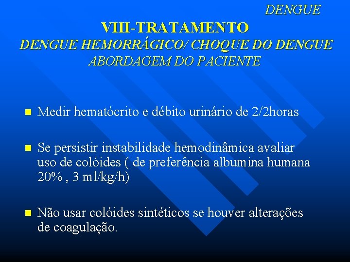 DENGUE VIII-TRATAMENTO DENGUE HEMORRÁGICO/ CHOQUE DO DENGUE ABORDAGEM DO PACIENTE n Medir hematócrito e