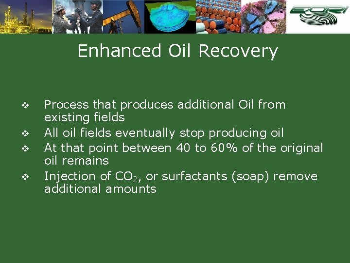 Enhanced Oil Recovery v v Process that produces additional Oil from existing fields All