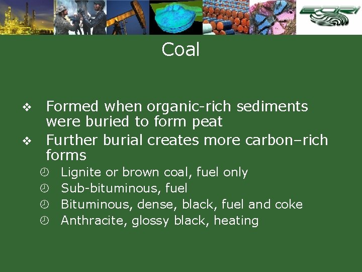 Coal Formed when organic-rich sediments were buried to form peat v Further burial creates