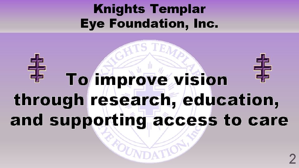 Knights Templar Eye Foundation, Inc. To improve vision through research, education, and supporting access Knights Templar Eye Foundation, Inc. To improve vision through research, education, and supporting access