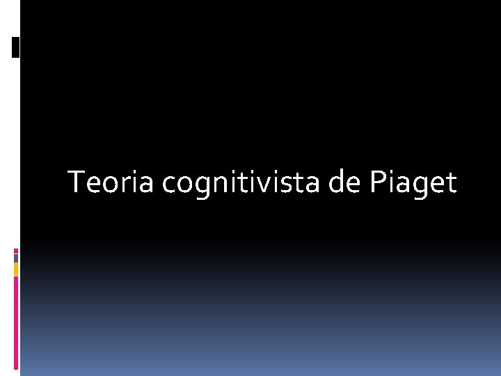 Teoria cognitivista de Piaget 