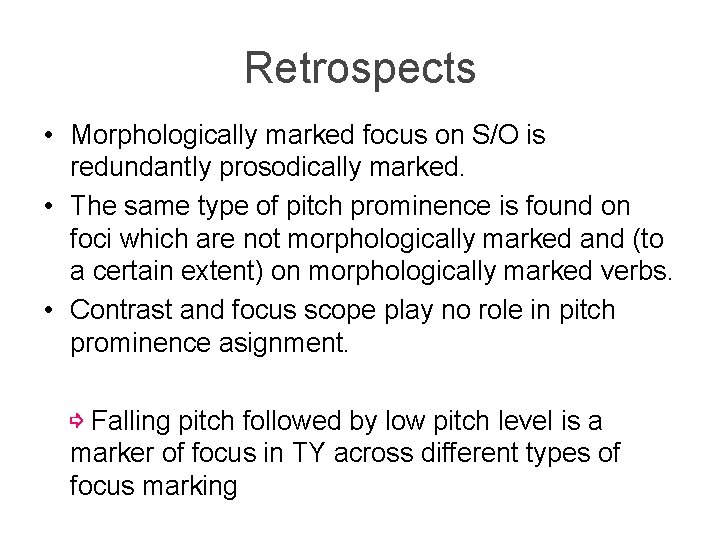 Retrospects • Morphologically marked focus on S/O is redundantly prosodically marked. • The same