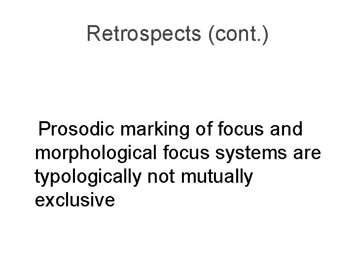 Retrospects (cont. ) Prosodic marking of focus and morphological focus systems are typologically not