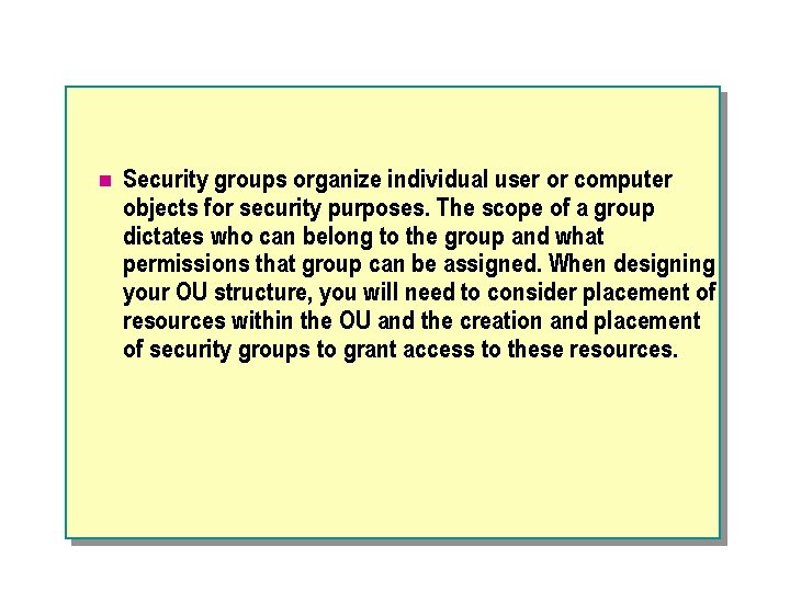 n Security groups organize individual user or computer objects for security purposes. The scope