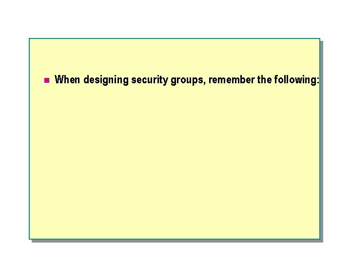 n When designing security groups, remember the following: 
