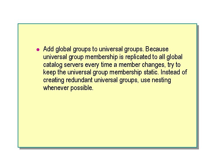 l Add global groups to universal groups. Because universal group membership is replicated to