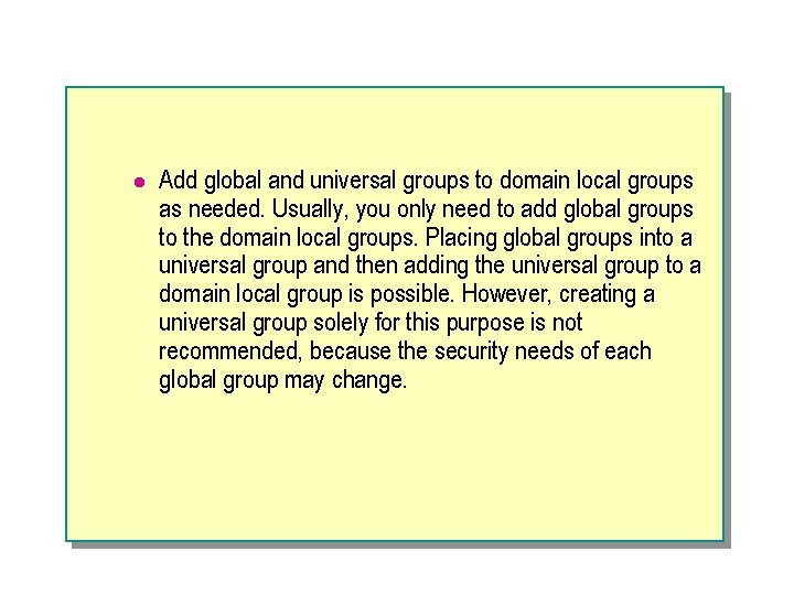 l Add global and universal groups to domain local groups as needed. Usually, you