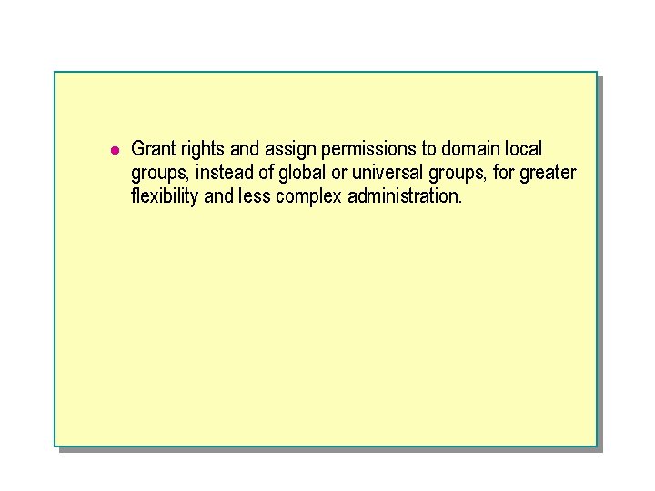 l Grant rights and assign permissions to domain local groups, instead of global or