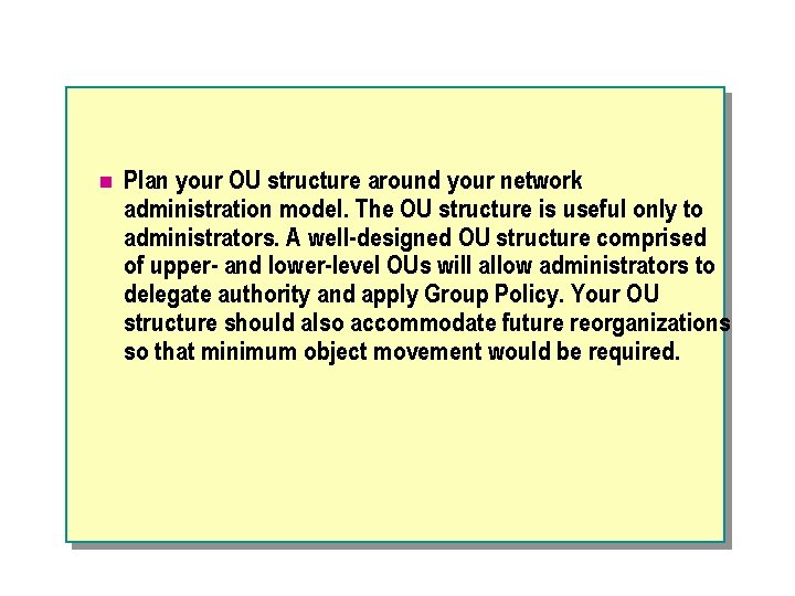 n Plan your OU structure around your network administration model. The OU structure is